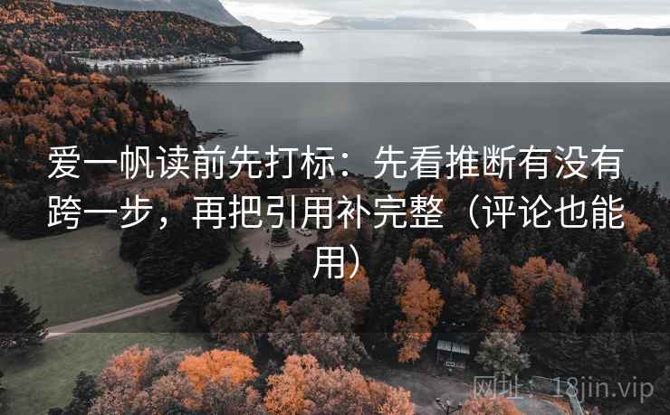 爱一帆读前先打标：先看推断有没有跨一步，再把引用补完整（评论也能用）